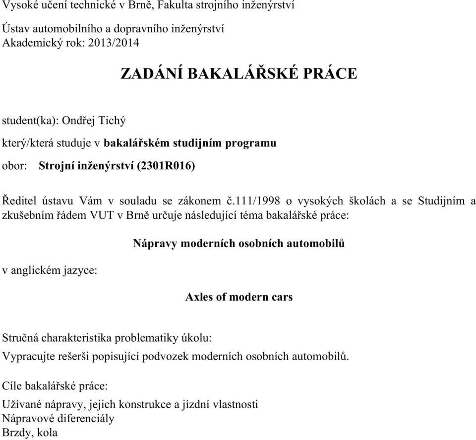 111/1998 o vysokých školách a se Studijním a zkušebním řádem VUT v Brně určuje následující téma bakalářské práce: v anglickém jazyce: Nápravy moderních osobních automobilů Axles of