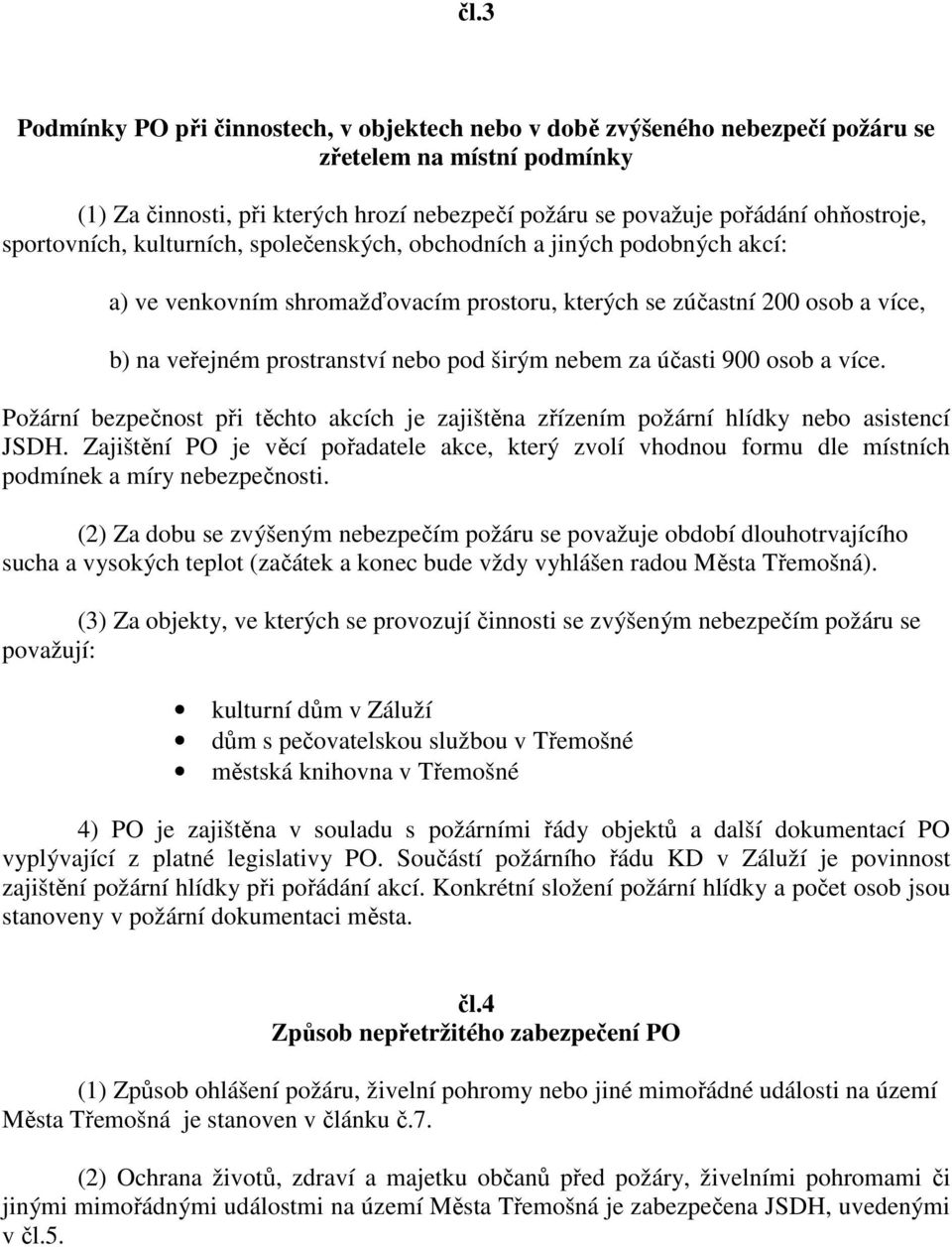 nebem za účasti 900 osob a více. Požární bezpečnost při těchto akcích je zajištěna zřízením požární hlídky nebo asistencí JSDH.