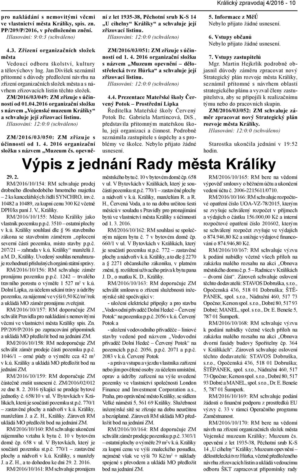 Jan Divíšek seznámil přítomné s důvody předložení návrhu na zřízení organizačních složek města a s návrhem zřizovacích listin těchto složek. ZM/2016/03/049