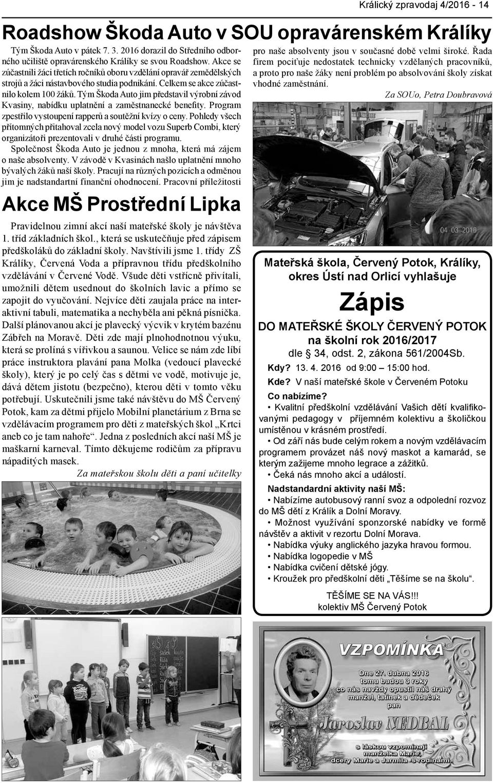 Tým Škoda Auto jim představil výrobní závod Kvasiny, nabídku uplatnění a zaměstnanecké benefity. Program zpestřilo vystoupení rapperů a soutěžní kvízy o ceny.