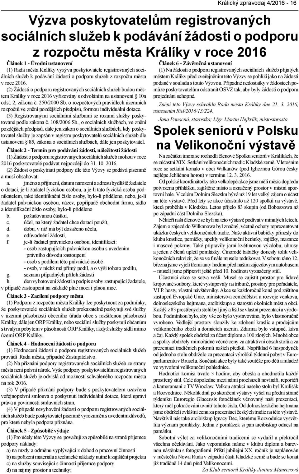 (2) Žádosti o podporu registrovaných sociálních služeb budou městem Králíky v roce 2016 vyřizovány s odvoláním na ustanovení 10a odst. 2, zákona č. 250/2000 Sb.