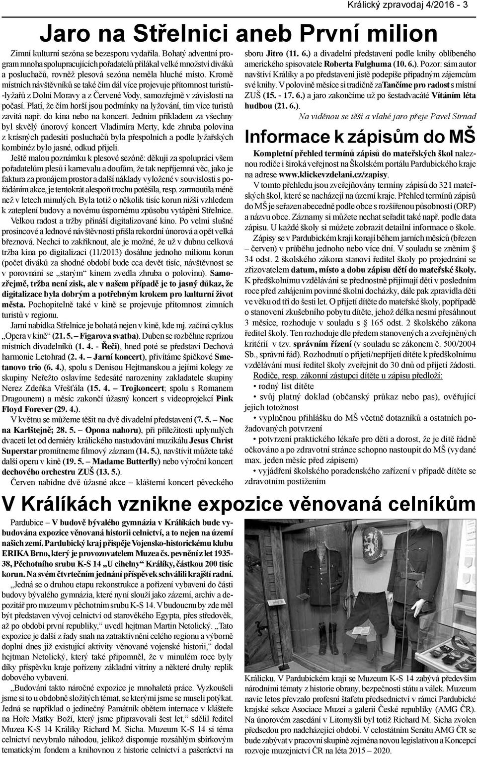 Kromě místních návštěvníků se také čím dál více projevuje přítomnost turistů- -lyžařů z Dolní Moravy a z Červené Vody, samozřejmě v závislosti na počasí.