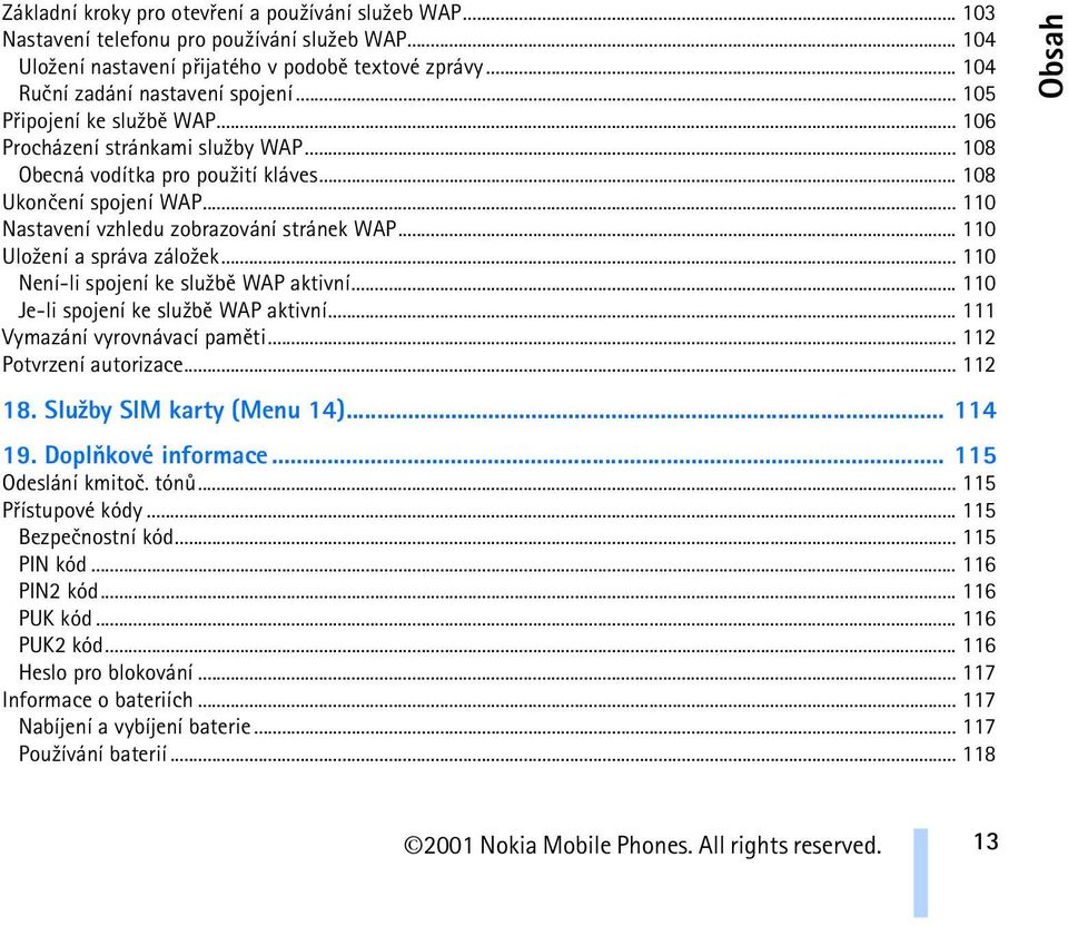.. 110 Ulo¾ení a správa zálo¾ek... 110 Není-li spojení ke slu¾bì WAP aktivní... 110 Je-li spojení ke slu¾bì WAP aktivní... 111 Vymazání vyrovnávací pamìti... 112 Potvrzení autorizace... 112 Obsah 18.