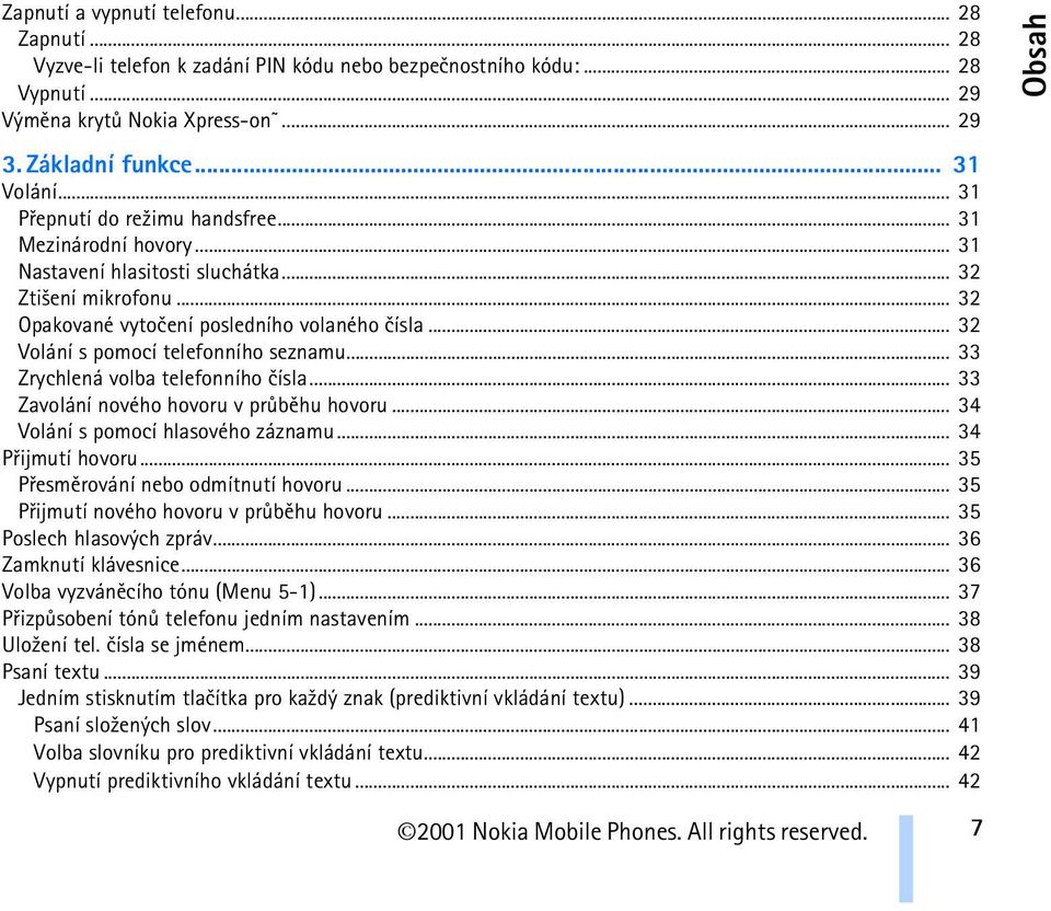 .. 32 Volání s pomocí telefonního seznamu... 33 Zrychlená volba telefonního èísla... 33 Zavolání nového hovoru v prùbìhu hovoru... 34 Volání s pomocí hlasového záznamu... 34 Pøijmutí hovoru.