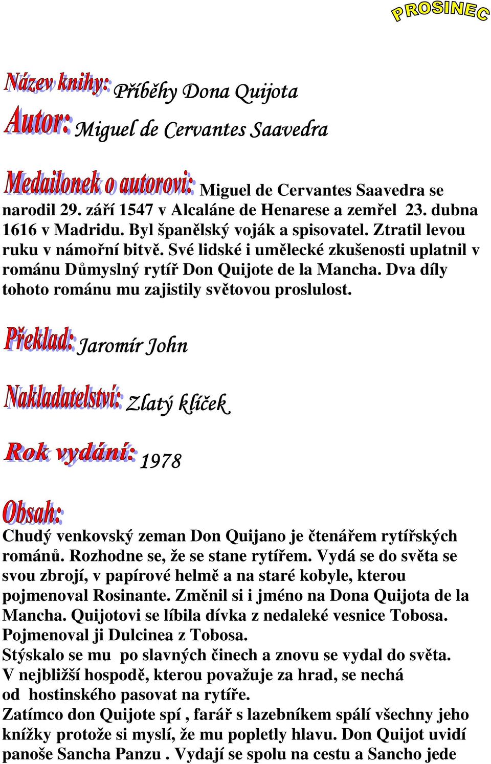 Jaromír John Zlatý klíček 1978 Chudý venkovský zeman Don Quijano je čtenářem rytířských románů. Rozhodne se, že se stane rytířem.