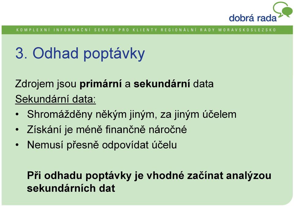 Získání je méně finančně náročné Nemusí přesně odpovídat