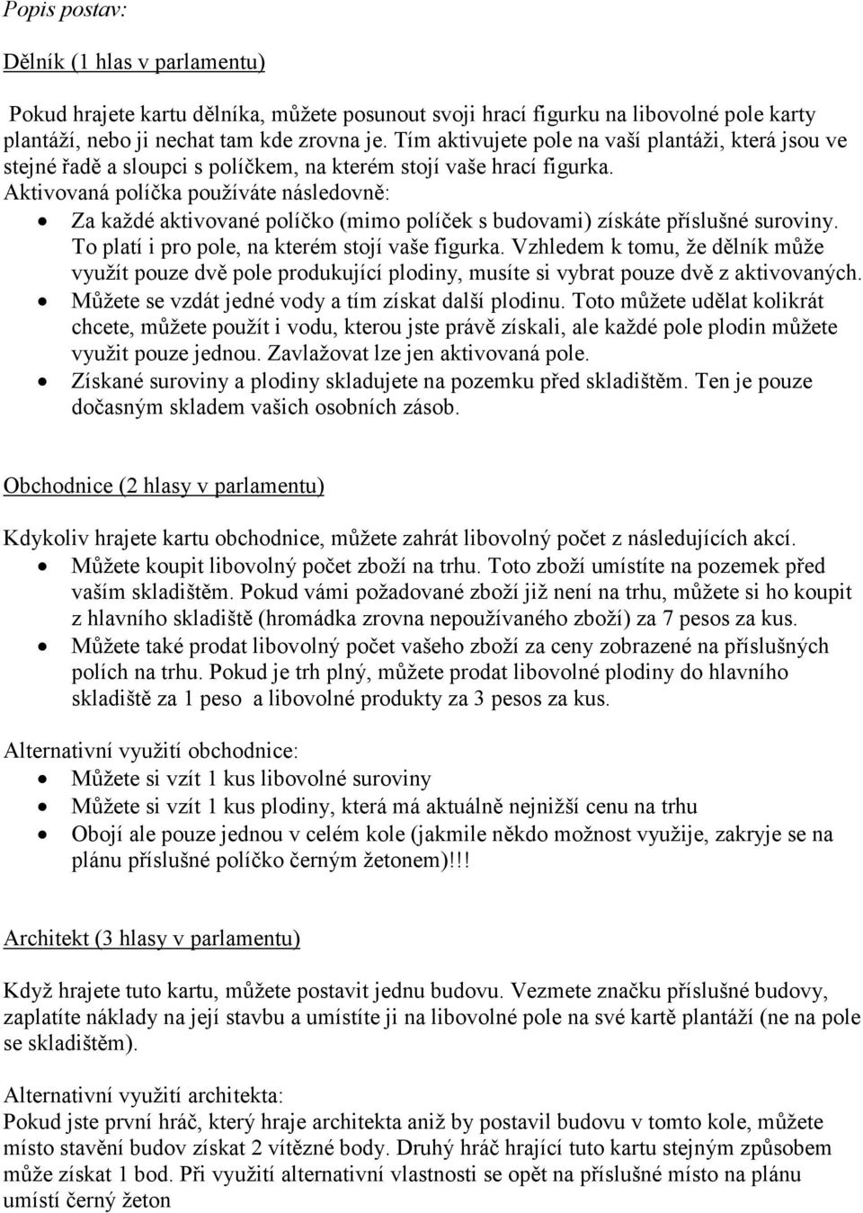 Aktivovaná políčka používáte následovně: Za každé aktivované políčko (mimo políček s budovami) získáte příslušné suroviny. To platí i pro pole, na kterém stojí vaše figurka.