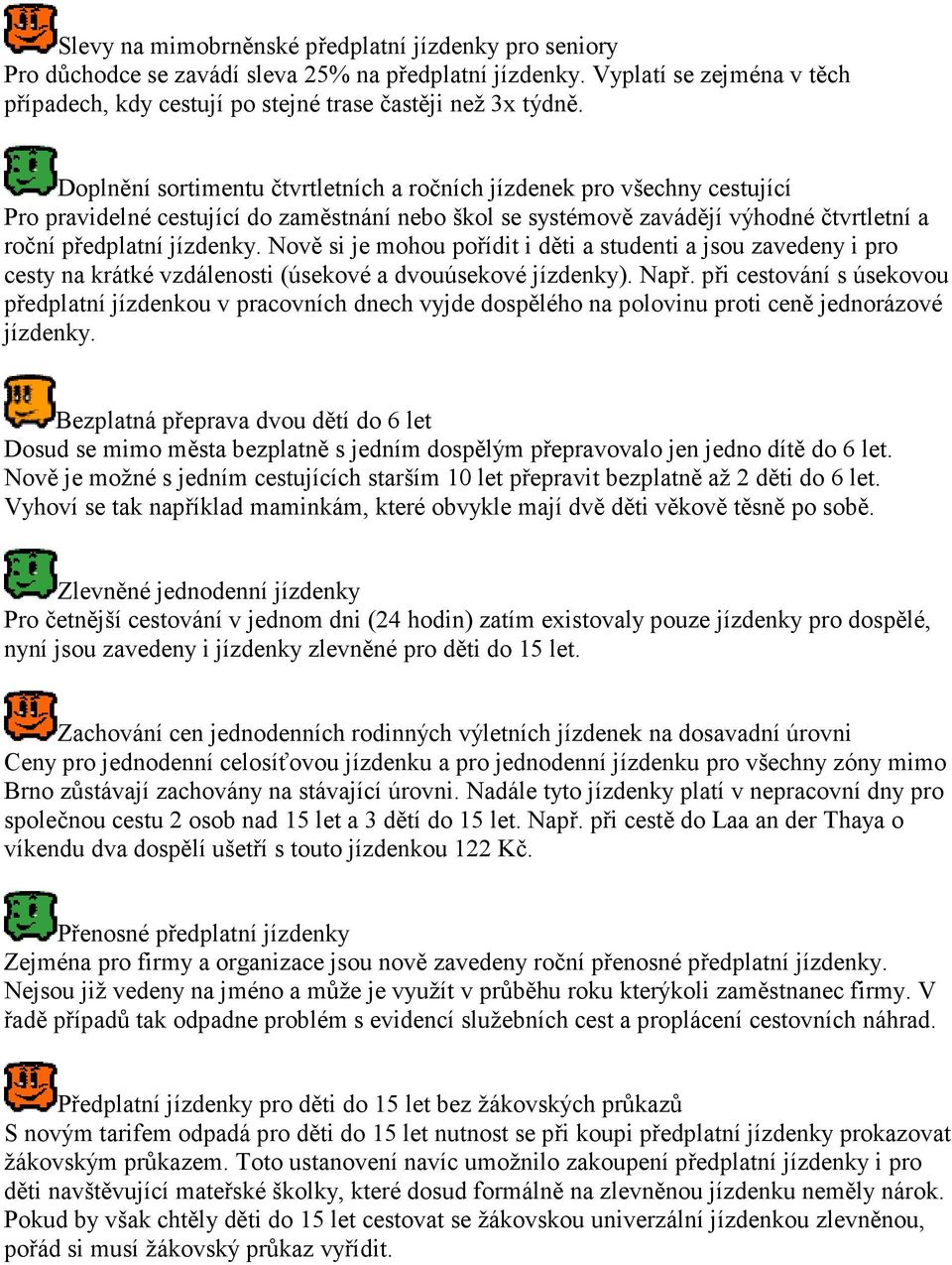 Nově si je mohou pořídit i děti a studenti a jsou zavedeny i pro cesty na krátké vzdálenosti (úsekové a dvouúsekové jízdenky). Např.