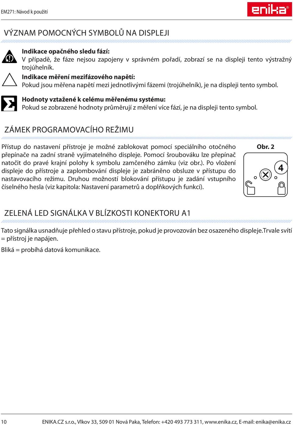 Hodnoty vztažené k celému měřenému systému: Pokud se zobrazené hodnoty průměrují z měření více fází, je na displeji tento symbol.