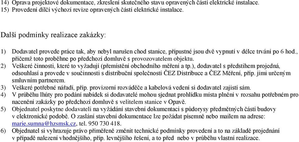 , přičemž toto proběhne po předchozí domluvě s provozovatelem objektu. 2) Veškeré činnosti, které to vyžadují (přemístění obchodního měření a tp.