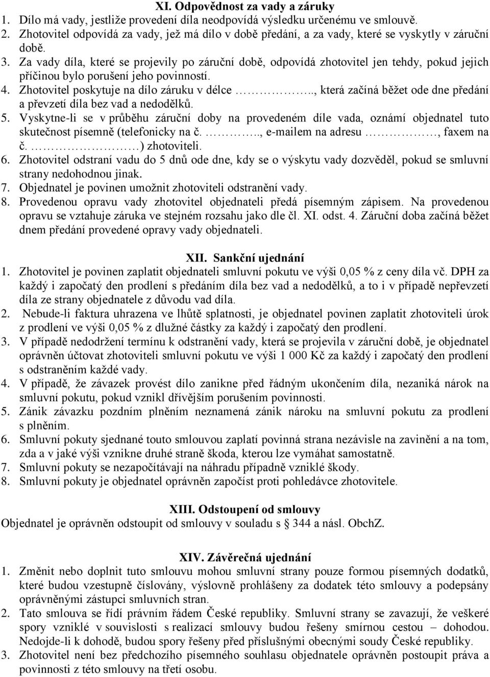 Za vady díla, které se projevily po záruční době, odpovídá zhotovitel jen tehdy, pokud jejich příčinou bylo porušení jeho povinností. 4. Zhotovitel poskytuje na dílo záruku v délce.