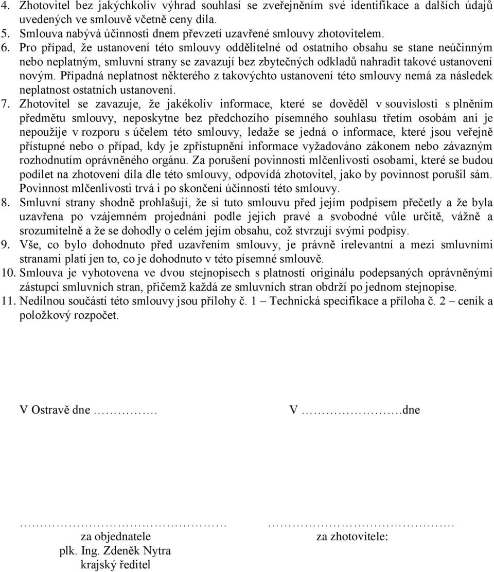 Pro případ, že ustanovení této smlouvy oddělitelné od ostatního obsahu se stane neúčinným nebo neplatným, smluvní strany se zavazují bez zbytečných odkladů nahradit takové ustanovení novým.
