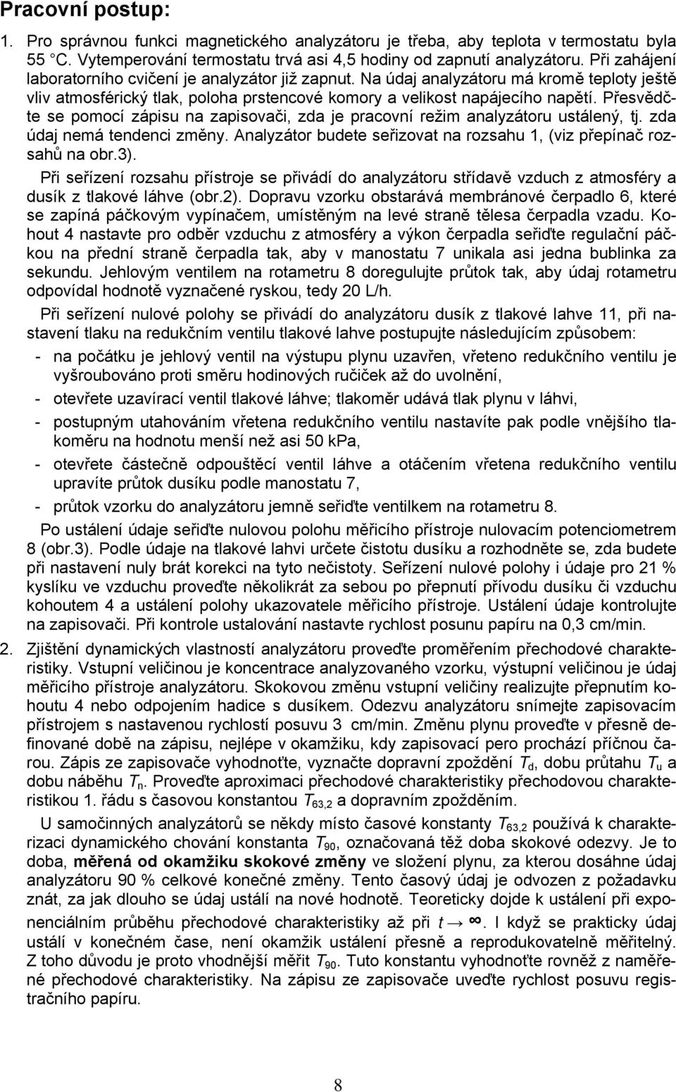 Přesvědčte se pomocí zápisu na zapisovači, zda je pracovní režim analyzátoru ustálený, tj. zda údaj nemá tendenci změny. Analyzátor budete seřizovat na rozsahu 1, (viz přepínač rozsahů na obr.).