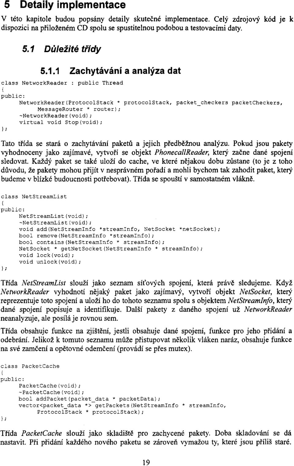 -NetworkReader(void); virtual void Stop(void); } ; Tato třída se stará o zachytávání paketů a jejich předběžnou analýzu.