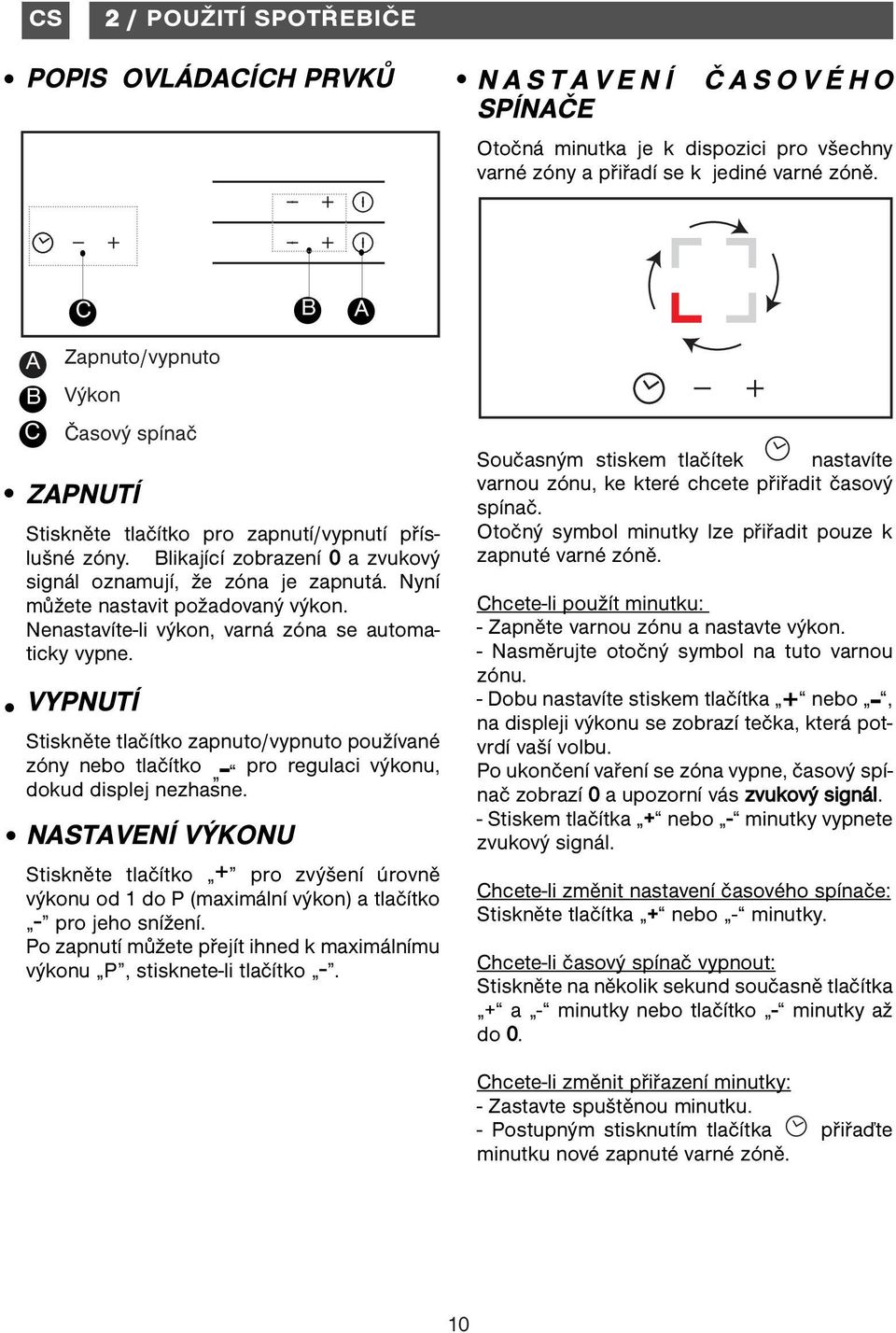 Nyní můžete nastavit požadovaný výkon. Nenastavíte-li výkon, varná zóna se automaticky vypne.