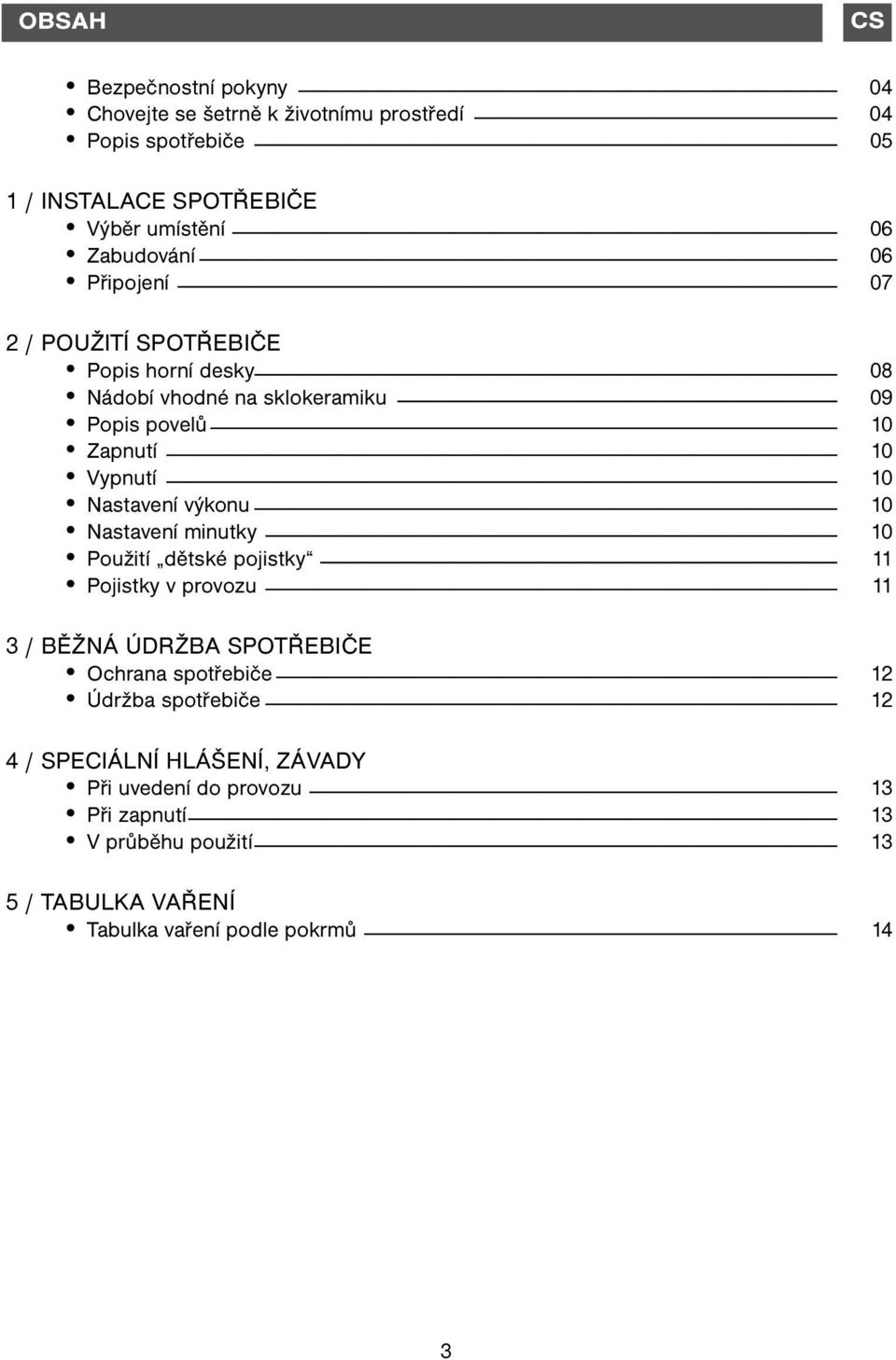 10 Nastavení výkonu 10 Nastavení minutky 10 Použití dětské pojistky 11 Pojistky v provozu 11 3 / BĚŽNÁ ÚDRŽBA SPOTŘEBIČE Ochrana spotřebiče 12 Údržba