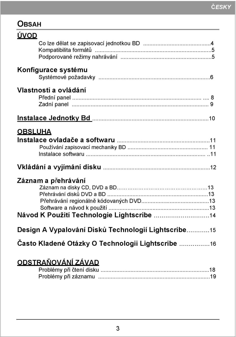 ..12 Záznam a přehrávání Záznam na disky CD, DVD a BD 13 Přehrávání disků DVD a BD...13 Přehrávání regionálně kódovaných DVD...13 Software a návod k použití.
