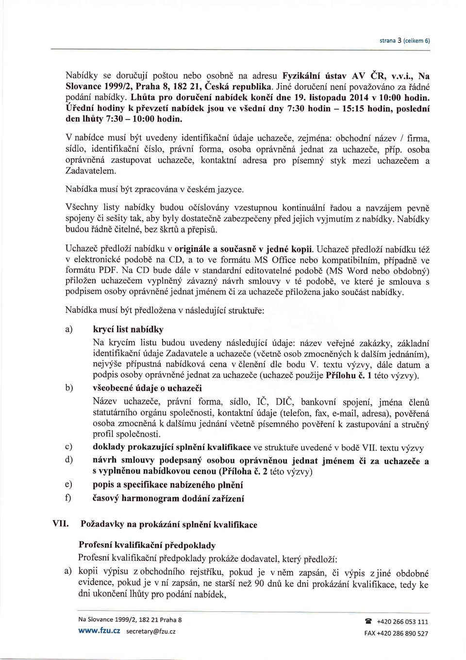 Uiedni hodiny k pievzeti nabidek jsou ve v5edni dny 7:30 hodin - 15:15 hodino posledni den lhrify 7:30-10:00 hodin.