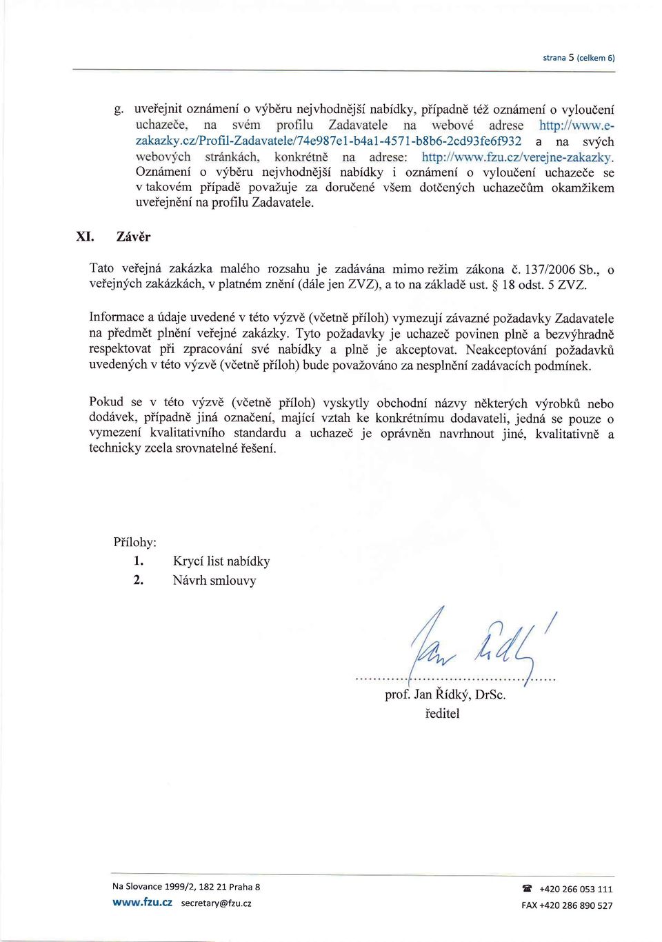 uchazedrim okamzikem uveiejndni na profilu Zadavatele. XI. ZixEr Tato veiejn6, zakdzka mal6ho rozsahu je zadixilna mimo relim zitkona (,.13712006 Sb.