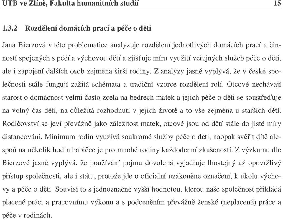 pée o dti, ale i zapojení dalších osob zejména širší rodiny. Z analýzy jasn vyplývá, že v eské spolenosti stále fungují zažitá schémata a tradiní vzorce rozdlení rolí.