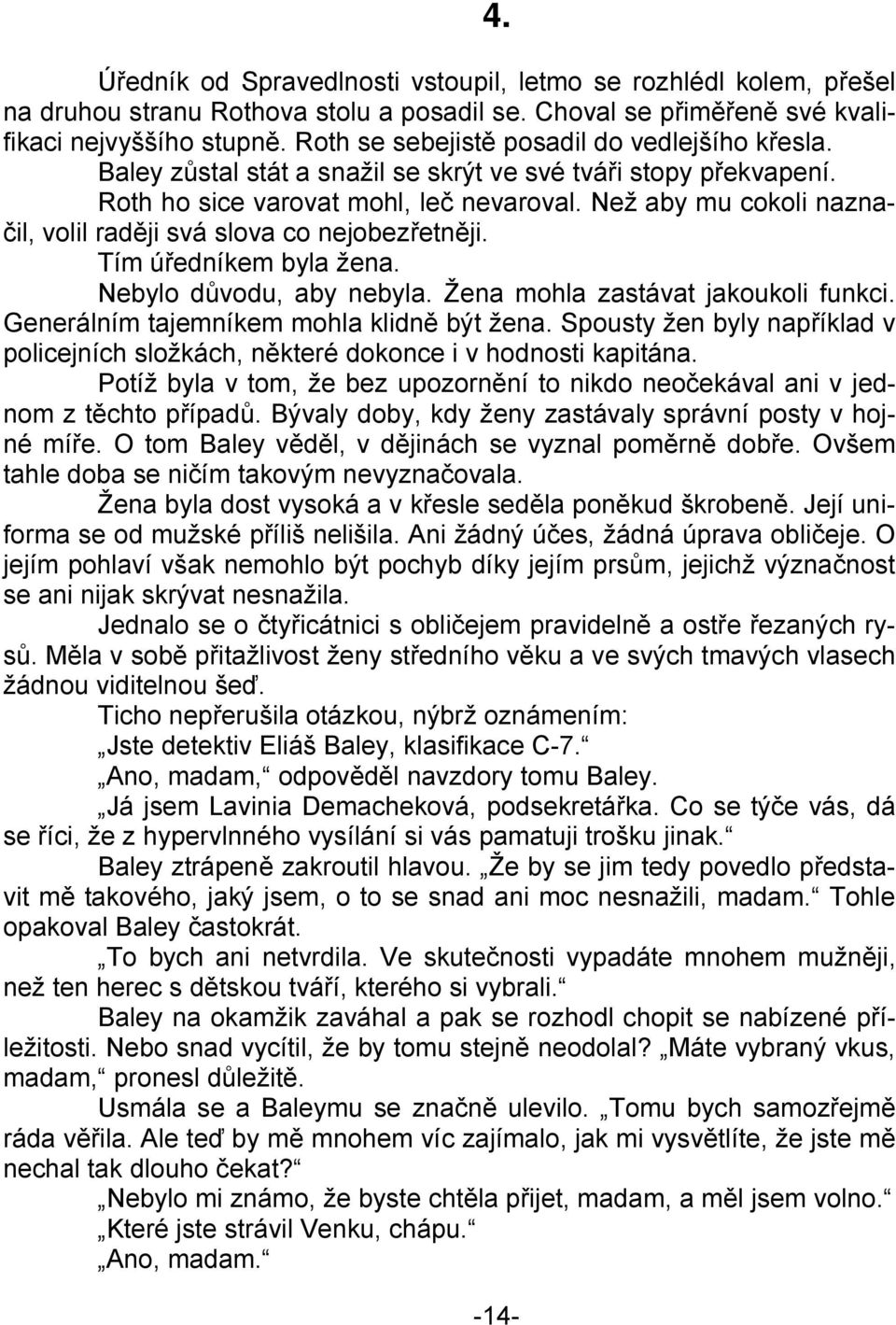 Než aby mu cokoli naznačil, volil raději svá slova co nejobezřetněji. Tím úředníkem byla žena. Nebylo důvodu, aby nebyla. Žena mohla zastávat jakoukoli funkci.