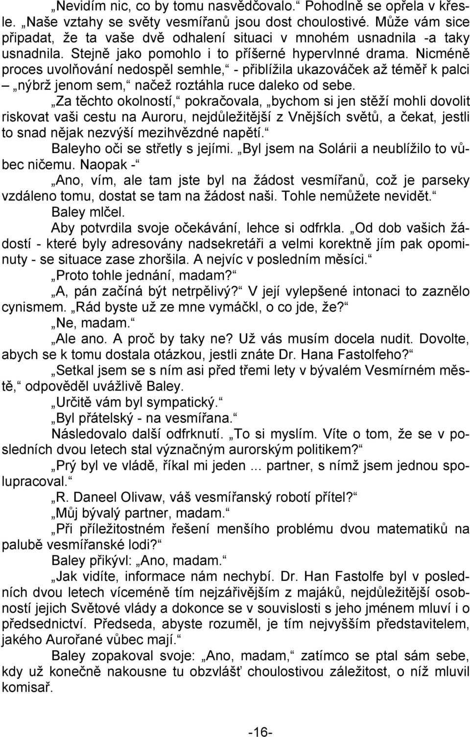 Nicméně proces uvolňování nedospěl semhle, - přiblížila ukazováček až téměř k palci nýbrž jenom sem, načež roztáhla ruce daleko od sebe.