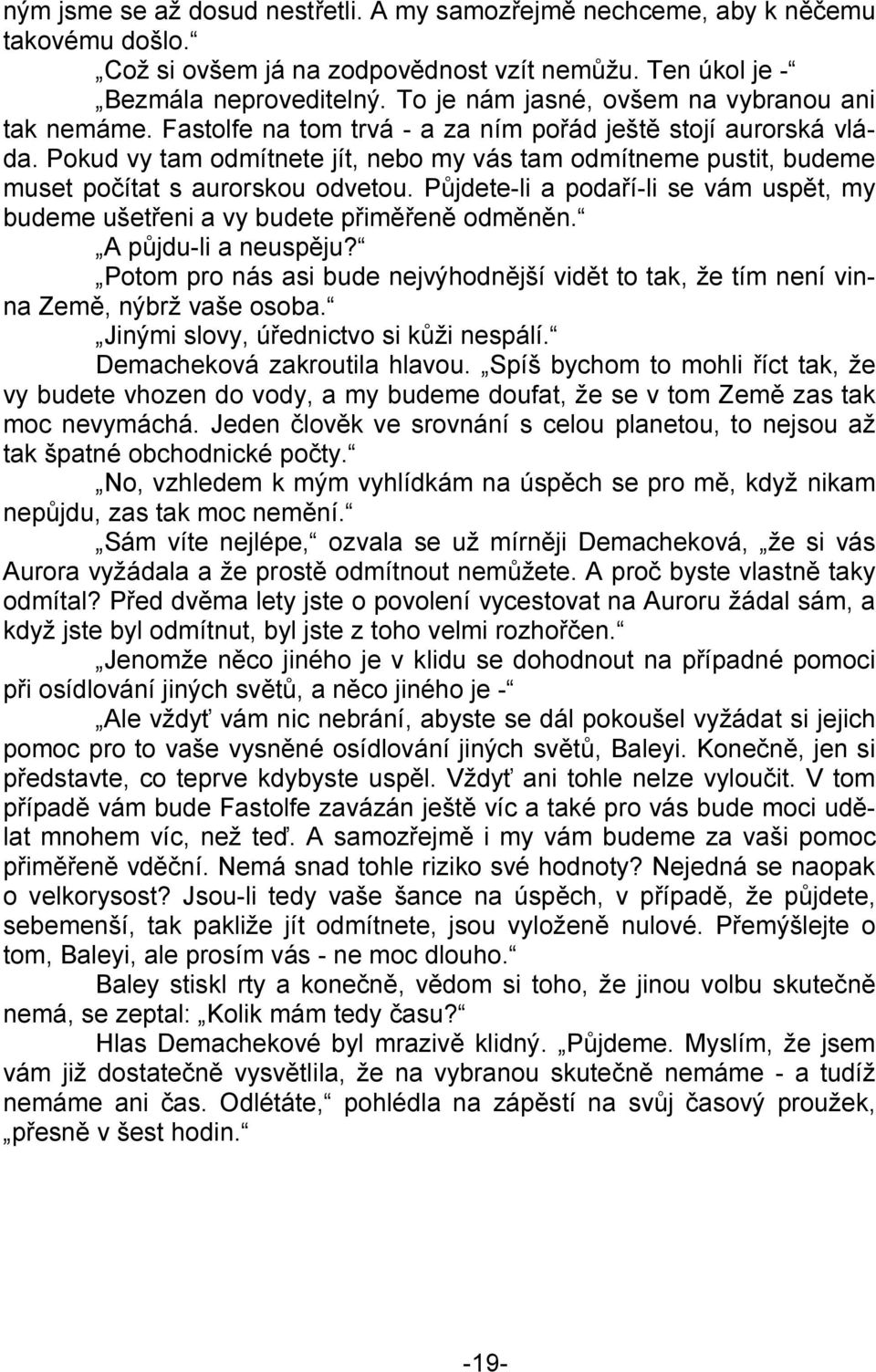 Pokud vy tam odmítnete jít, nebo my vás tam odmítneme pustit, budeme muset počítat s aurorskou odvetou. Půjdete-li a podaří-li se vám uspět, my budeme ušetřeni a vy budete přiměřeně odměněn.