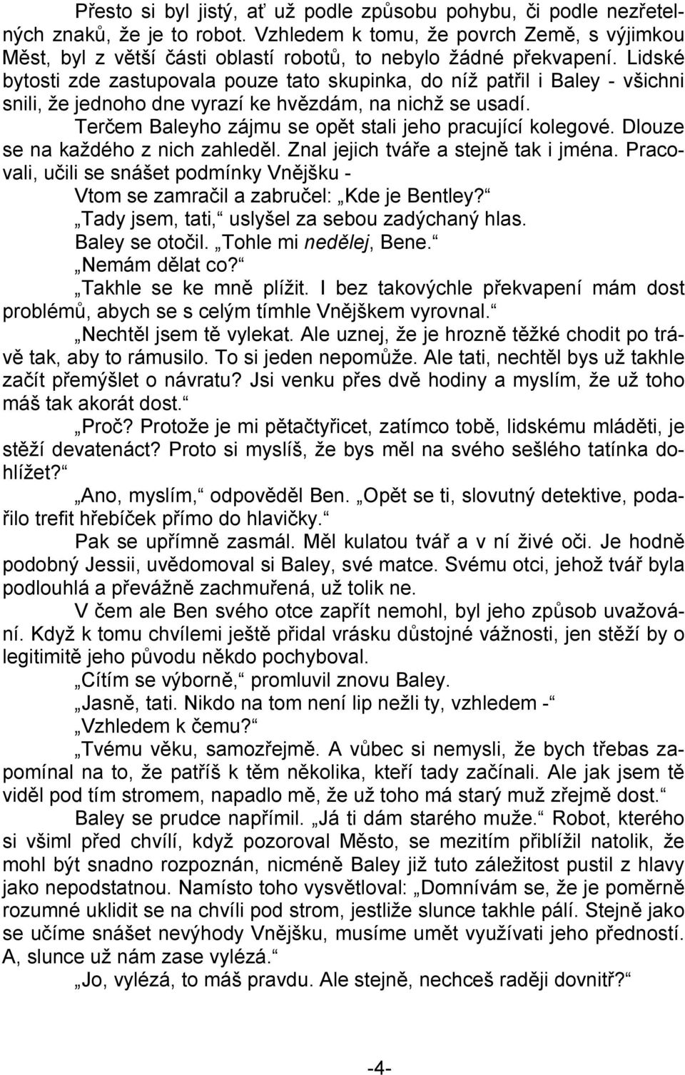 Lidské bytosti zde zastupovala pouze tato skupinka, do níž patřil i Baley - všichni snili, že jednoho dne vyrazí ke hvězdám, na nichž se usadí.