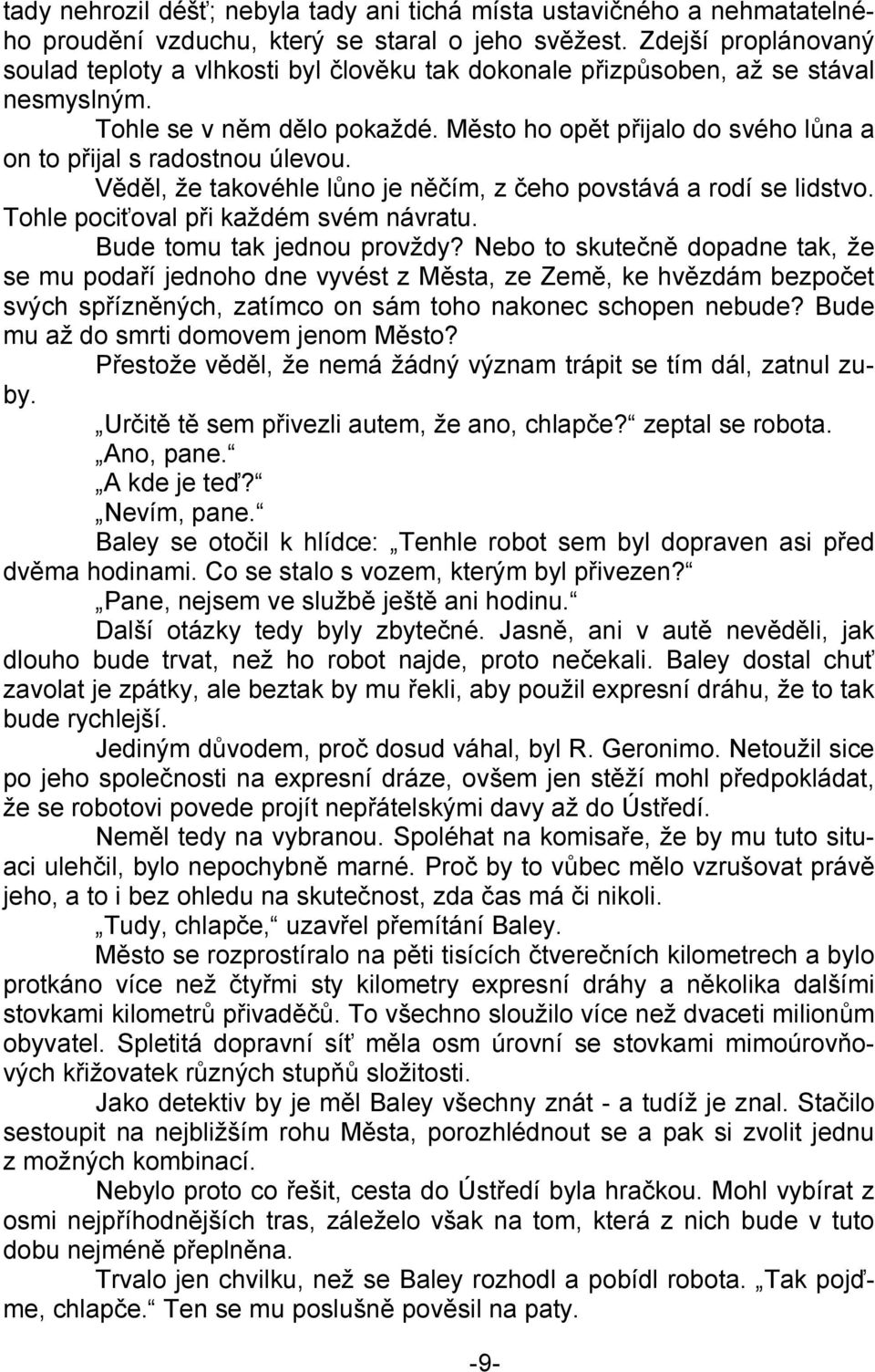 Město ho opět přijalo do svého lůna a on to přijal s radostnou úlevou. Věděl, že takovéhle lůno je něčím, z čeho povstává a rodí se lidstvo. Tohle pociťoval při každém svém návratu.
