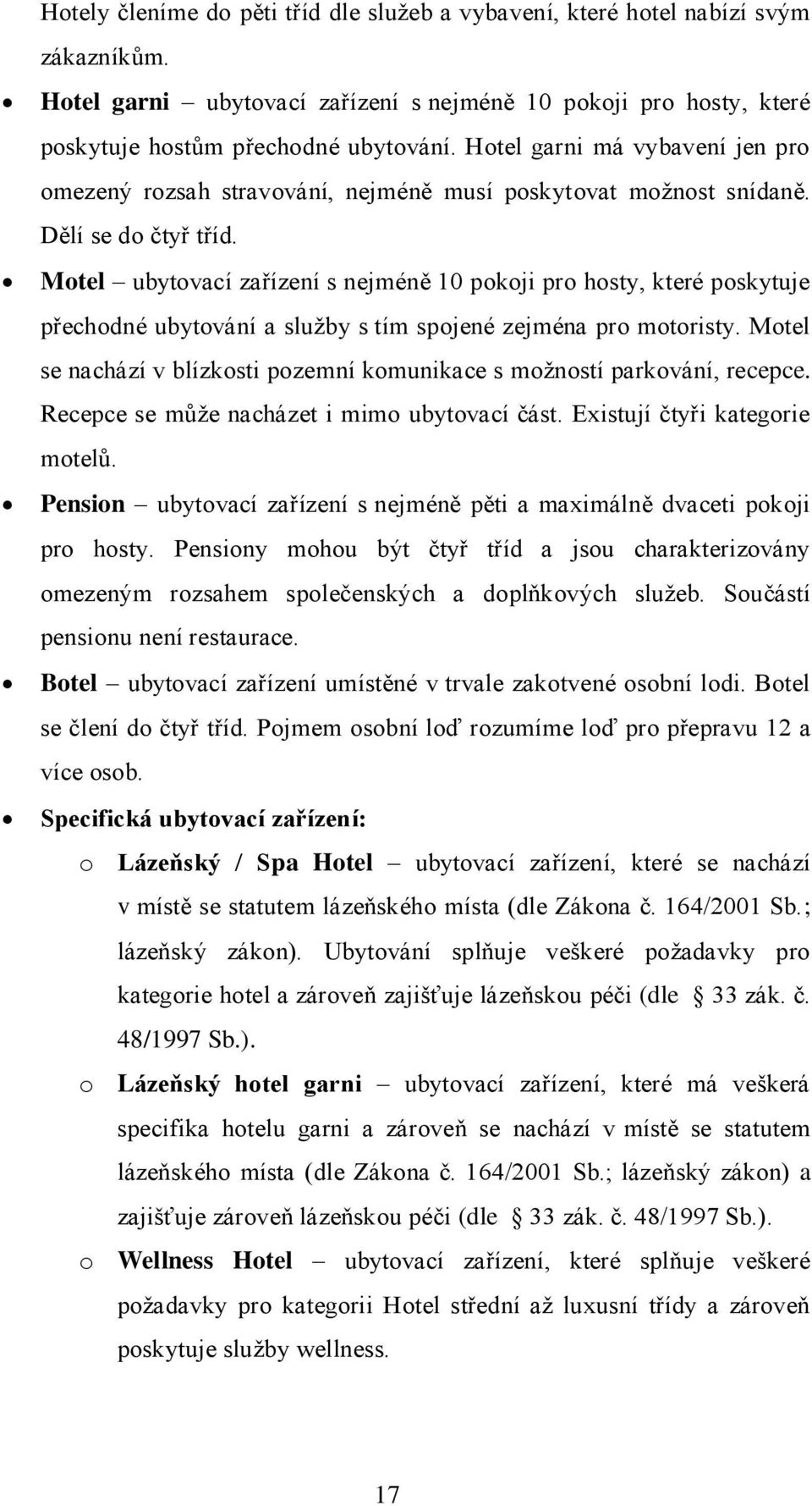 Motel ubytovací zařízení s nejméně 10 pokoji pro hosty, které poskytuje přechodné ubytování a sluţby s tím spojené zejména pro motoristy.