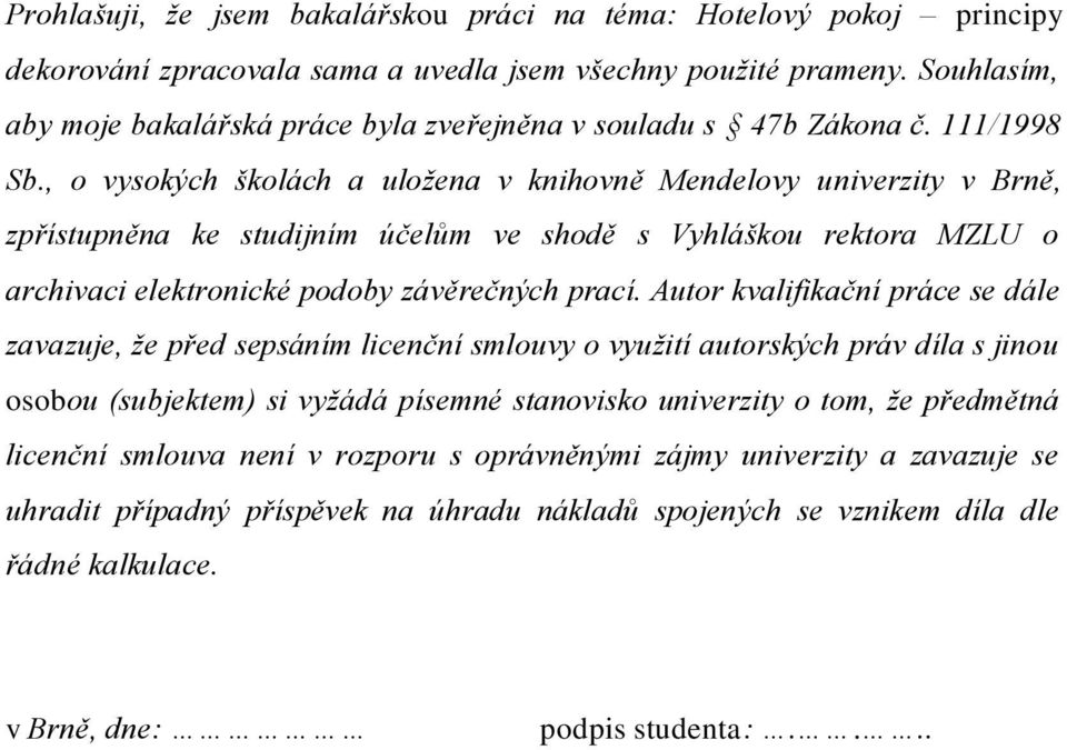 , o vysokých školách a uložena v knihovně Mendelovy univerzity v Brně, zpřístupněna ke studijním účelům ve shodě s Vyhláškou rektora MZLU o archivaci elektronické podoby závěrečných prací.