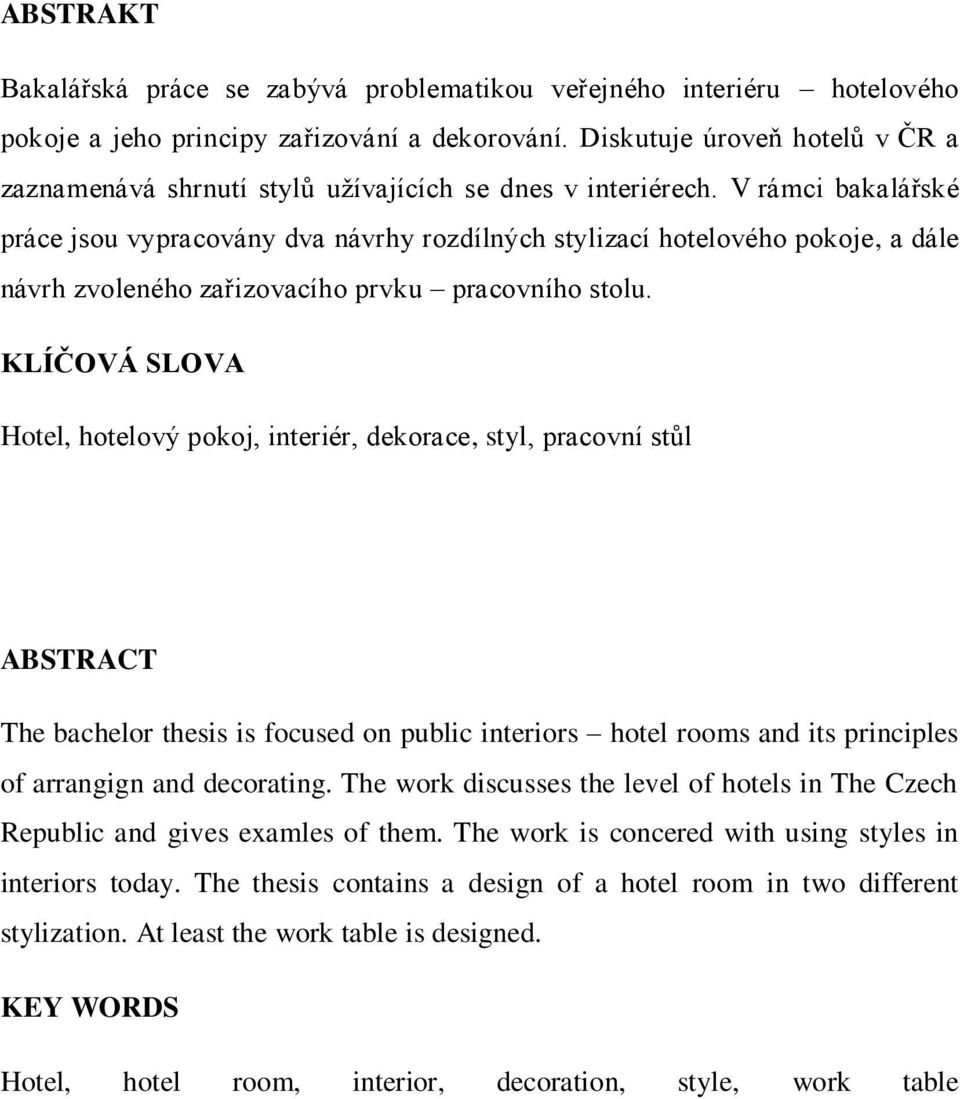 V rámci bakalářské práce jsou vypracovány dva návrhy rozdílných stylizací hotelového pokoje, a dále návrh zvoleného zařizovacího prvku pracovního stolu.