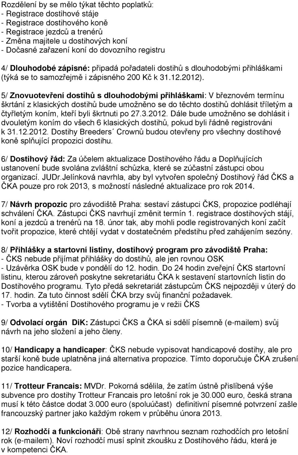 5/ Znovuotevření dostihů s dlouhodobými přihláškami: V březnovém termínu škrtání z klasických dostihů bude umožněno se do těchto dostihů dohlásit tříletým a čtyřletým koním, kteří byli škrtnuti po 27.