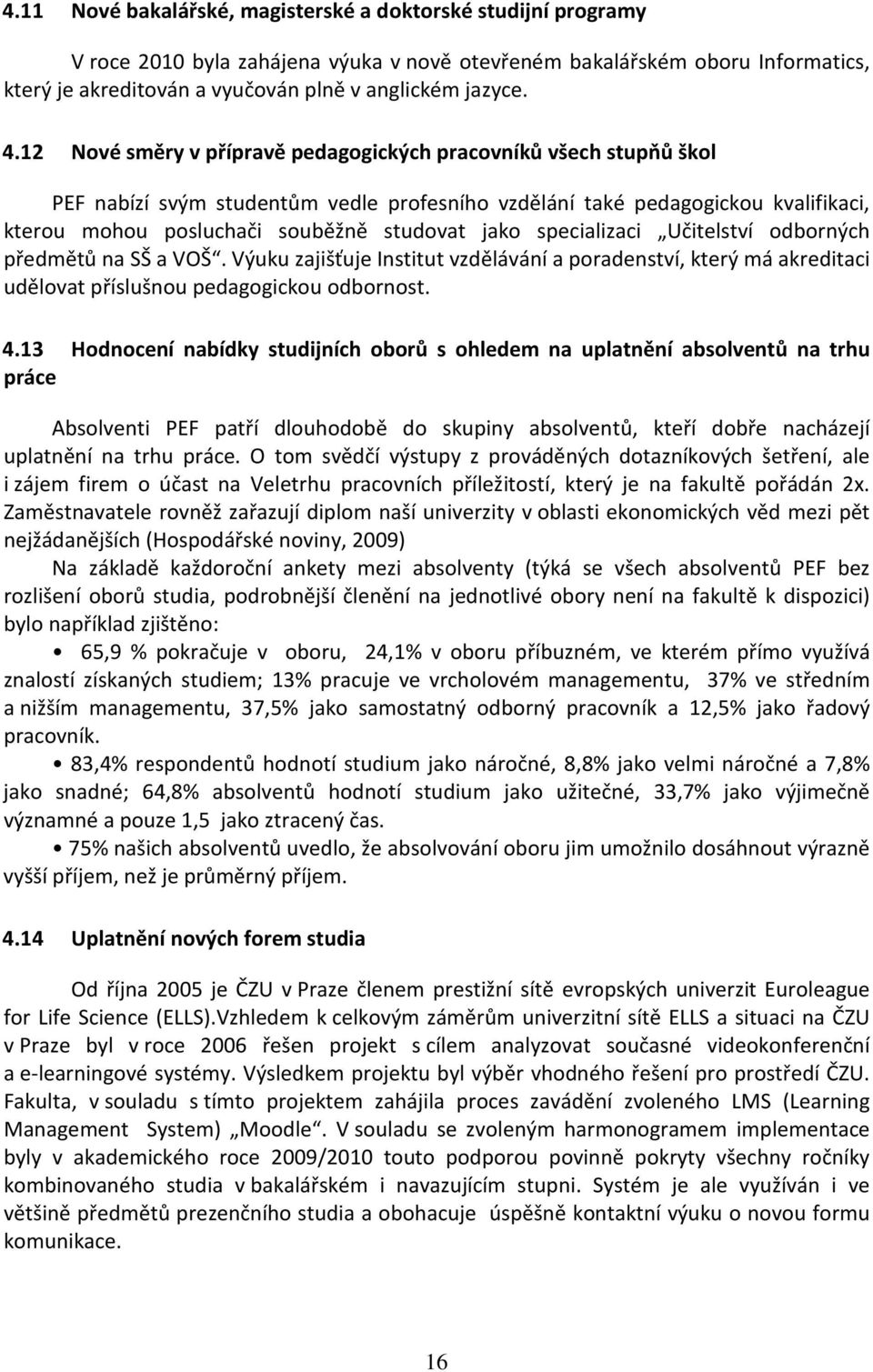 specializaci Učitelství odborných předmětů na SŠ a VOŠ. Výuku zajišťuje Institut vzdělávání a poradenství, který má akreditaci udělovat příslušnou pedagogickou odbornost. 4.