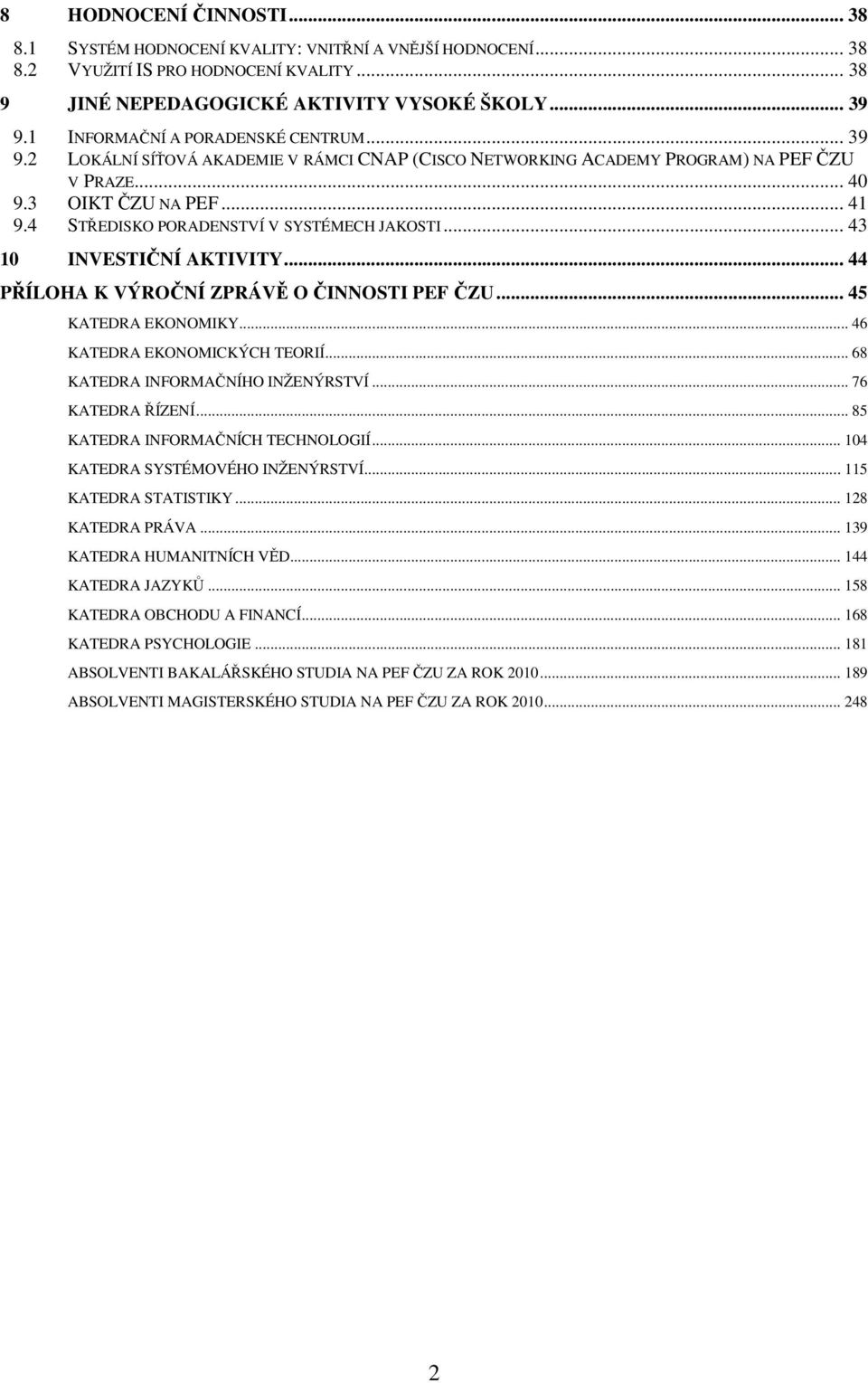 4 STŘEDISKO PORADENSTVÍ V SYSTÉMECH JAKOSTI... 43 10 INVESTIČNÍ AKTIVITY... 44 PŘÍLOHA K VÝROČNÍ ZPRÁVĚ O ČINNOSTI PEF ČZU... 45 KATEDRA EKONOMIKY... 46 KATEDRA EKONOMICKÝCH TEORIÍ.