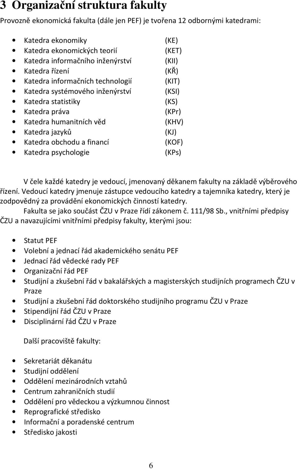 Katedra obchodu a financí (KOF) Katedra psychologie (KPs) V čele každé katedry je vedoucí, jmenovaný děkanem fakulty na základě výběrového řízení.