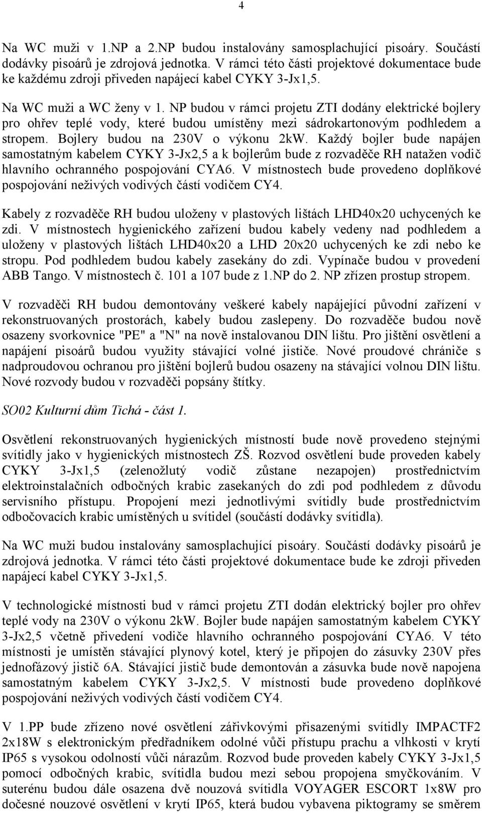 NP budou v rámci projetu ZTI dodány elektrické bojlery pro ohřev teplé vody, které budou umístěny mezi sádrokartonovým podhledem a stropem. Bojlery budou na 230V o výkonu 2kW.