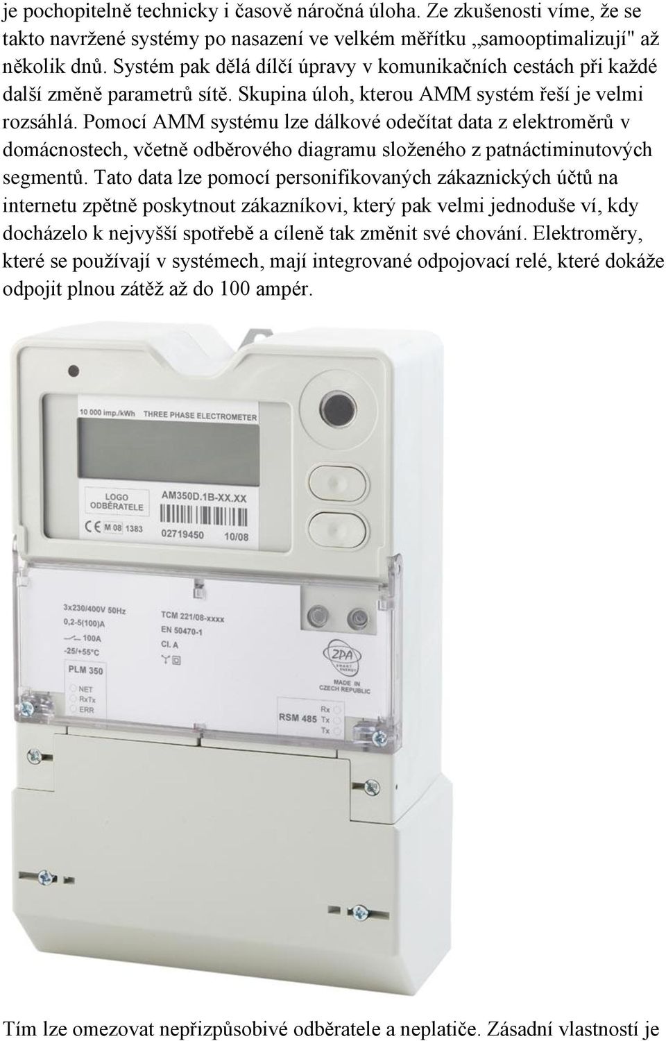 Pomocí AMM systému lze dálkové odečítat data z elektroměrů v domácnostech, včetně odběrového diagramu složeného z patnáctiminutových segmentů.