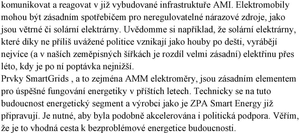 elektřinu přes léto, kdy je po ní poptávka nejnižší. Prvky SmartGrids, a to zejména AMM elektroměry, jsou zásadním elementem pro úspěšné fungování energetiky v příštích letech.