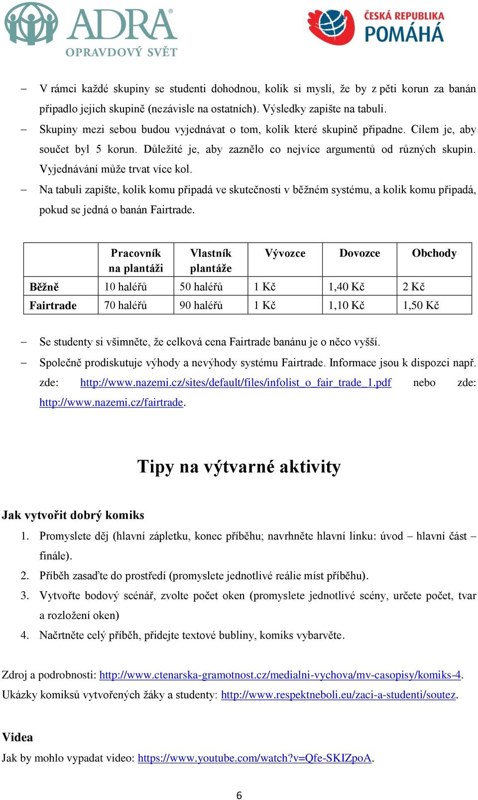 Vyjednávání může trvat více kol. Na tabuli zapište, kolik komu připadá ve skutečnosti v běžném systému, a kolik komu připadá, pokud se jedná o banán Fairtrade.