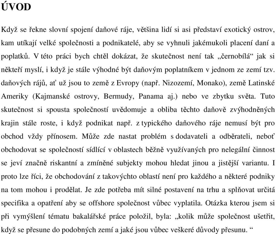 daňových rájů, ať už jsou to země z Evropy (např. Nizozemí, Monako), země Latinské Ameriky (Kajmanské ostrovy, Bermudy, Panama aj.) nebo ve zbytku světa.