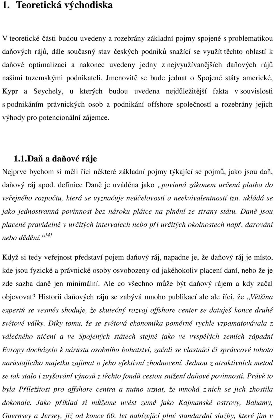 Jmenovitě se bude jednat o Spojené státy americké, Kypr a Seychely, u kterých budou uvedena nejdůležitější fakta v souvislosti s podnikáním právnických osob a podnikání offshore společností a