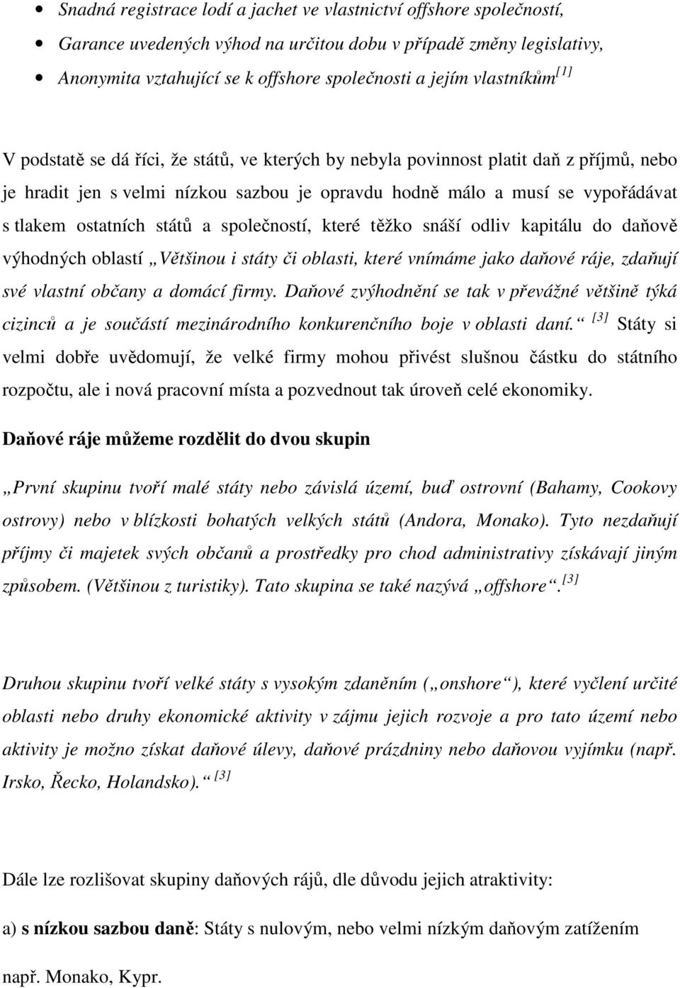 ostatních států a společností, které těžko snáší odliv kapitálu do daňově výhodných oblastí Většinou i státy či oblasti, které vnímáme jako daňové ráje, zdaňují své vlastní občany a domácí firmy.