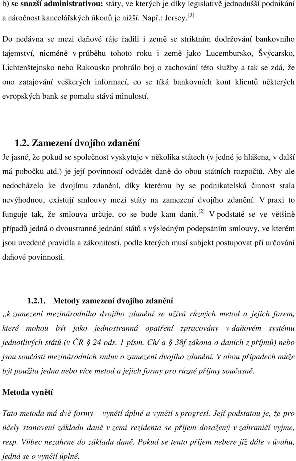 boj o zachování této služby a tak se zdá, že ono zatajování veškerých informací, co se tíká bankovních kont klientů některých evropských bank se pomalu stává minulostí. 1.2.