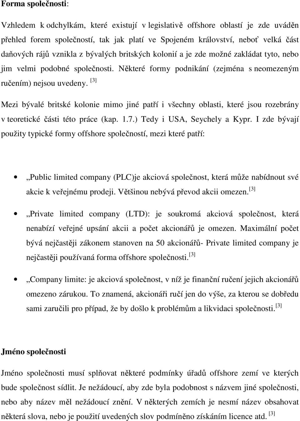 [3] Mezi bývalé britské kolonie mimo jiné patří i všechny oblasti, které jsou rozebrány v teoretické části této práce (kap. 1.7.) Tedy i USA, Seychely a Kypr.