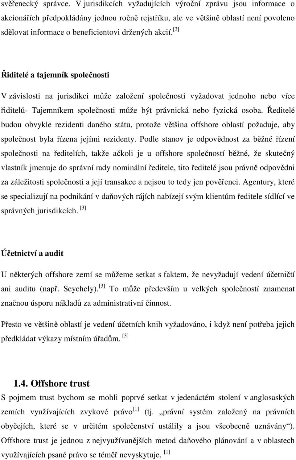 [3] Řiditelé a tajemník společnosti V závislosti na jurisdikci může založení společnosti vyžadovat jednoho nebo více řiditelů- Tajemníkem společnosti může být právnická nebo fyzická osoba.