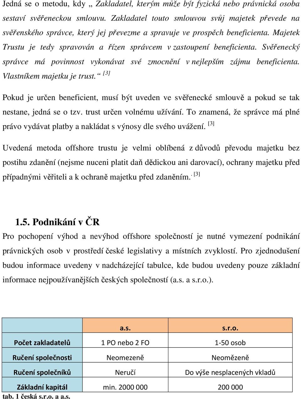 Majetek Trustu je tedy spravován a řízen správcem v zastoupení beneficienta. Svěřenecký správce má povinnost vykonávat své zmocnění v nejlepším zájmu beneficienta. Vlastníkem majetku je trust.