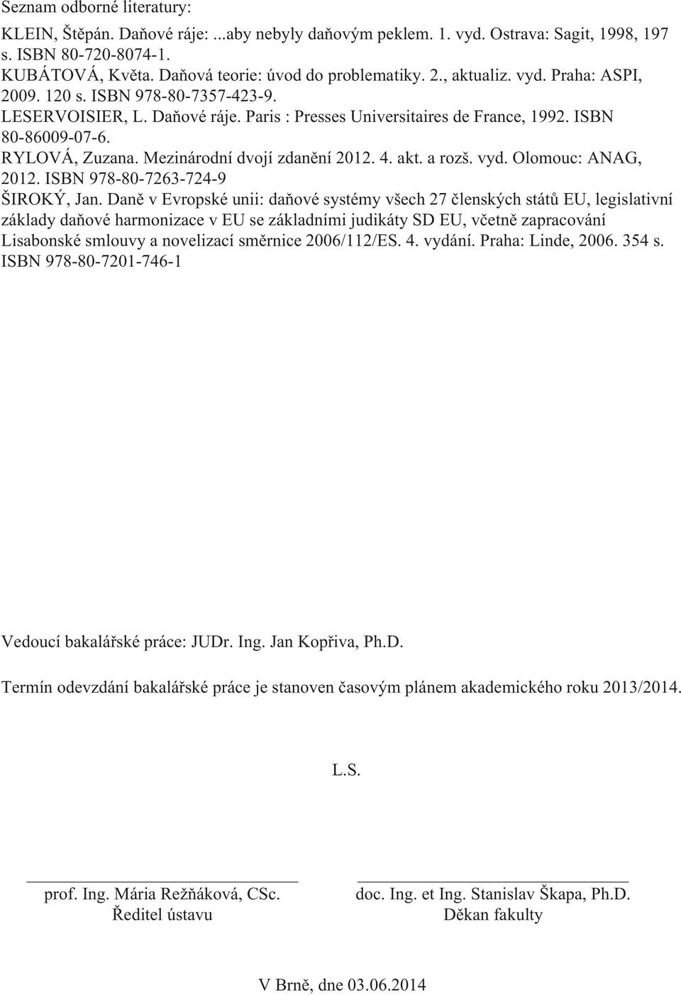 Mezinárodní dvojí zdanění 2012. 4. akt. a rozš. vyd. Olomouc: ANAG, 2012. ISBN 978-80-7263-724-9 ŠIROKÝ, Jan.