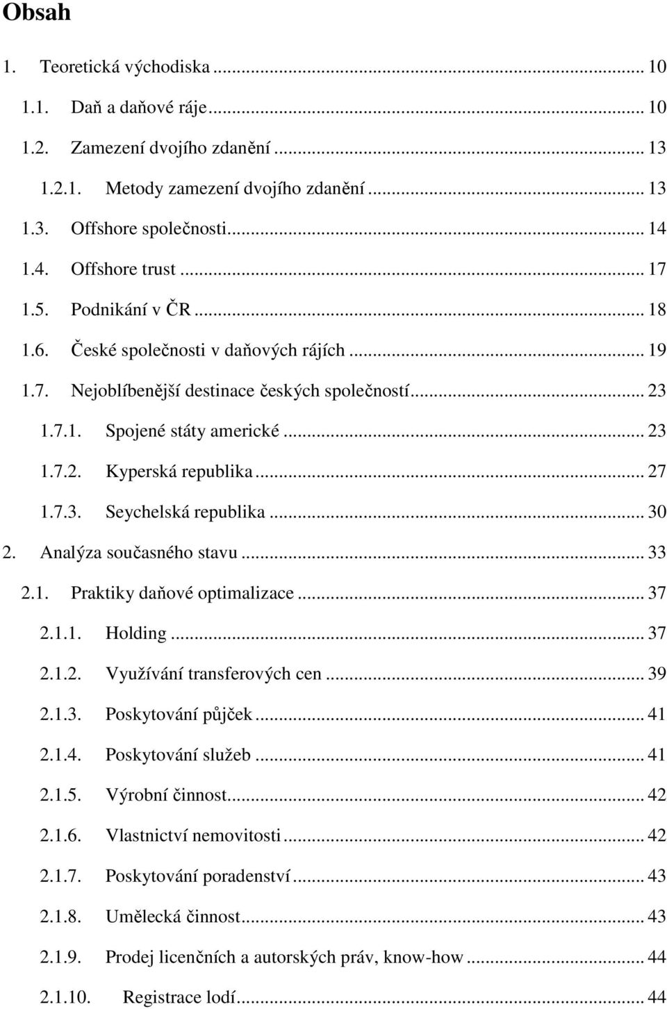 .. 27 1.7.3. Seychelská republika... 30 2. Analýza současného stavu... 33 2.1. Praktiky daňové optimalizace... 37 2.1.1. Holding... 37 2.1.2. Využívání transferových cen... 39 2.1.3. Poskytování půjček.