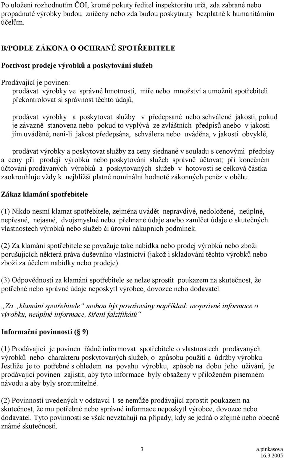 překontrolovat si správnost těchto údajů, prodávat výrobky a poskytovat služby v předepsané nebo schválené jakosti, pokud je závazně stanovena nebo pokud to vyplývá ze zvláštních předpisů anebo v